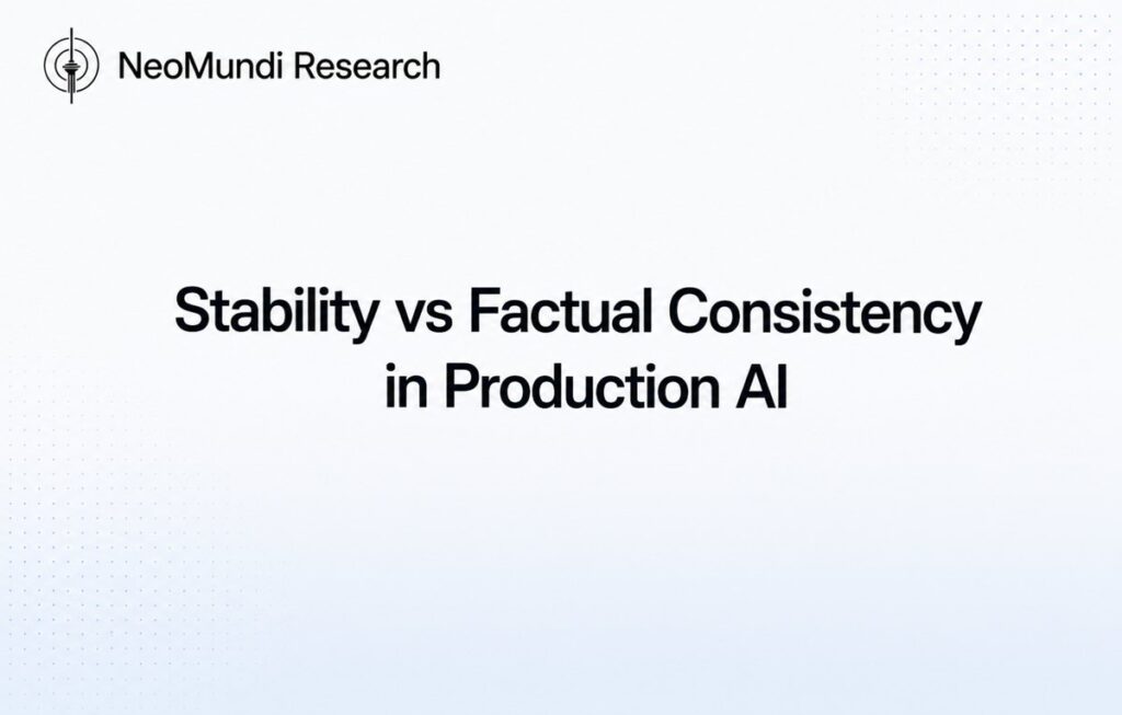 Stability vs Factual Consistency in Production AI | NeoMundi AI Governance Reference