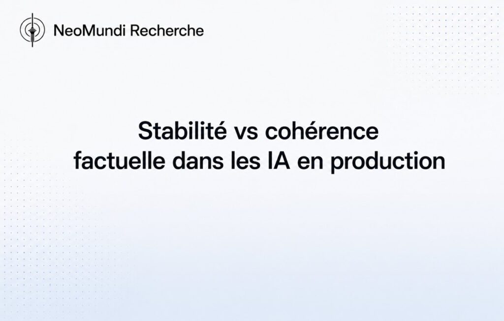 Stabilité vs cohérence factuelle dans les IA en production | Référence Gouvernance IA
