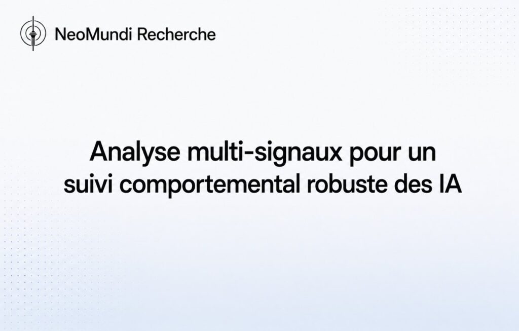 Analyse multi-signaux pour un suivi comportemental robuste des IA – NeoMundi Recherche