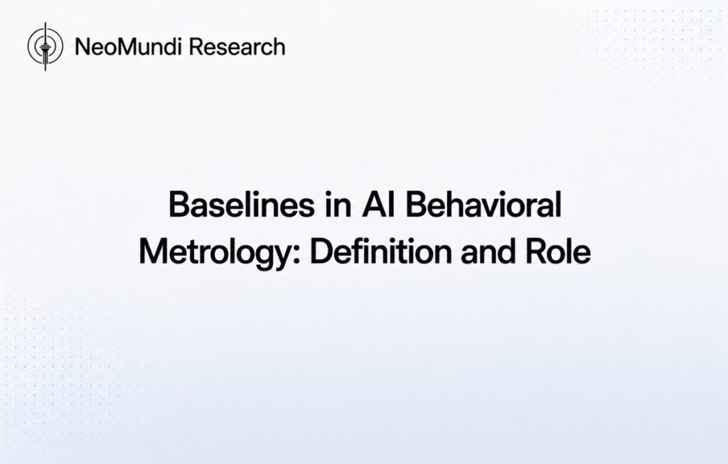 Baselines in AI Behavioral Metrology: Definition and Role - NeoMundi Research