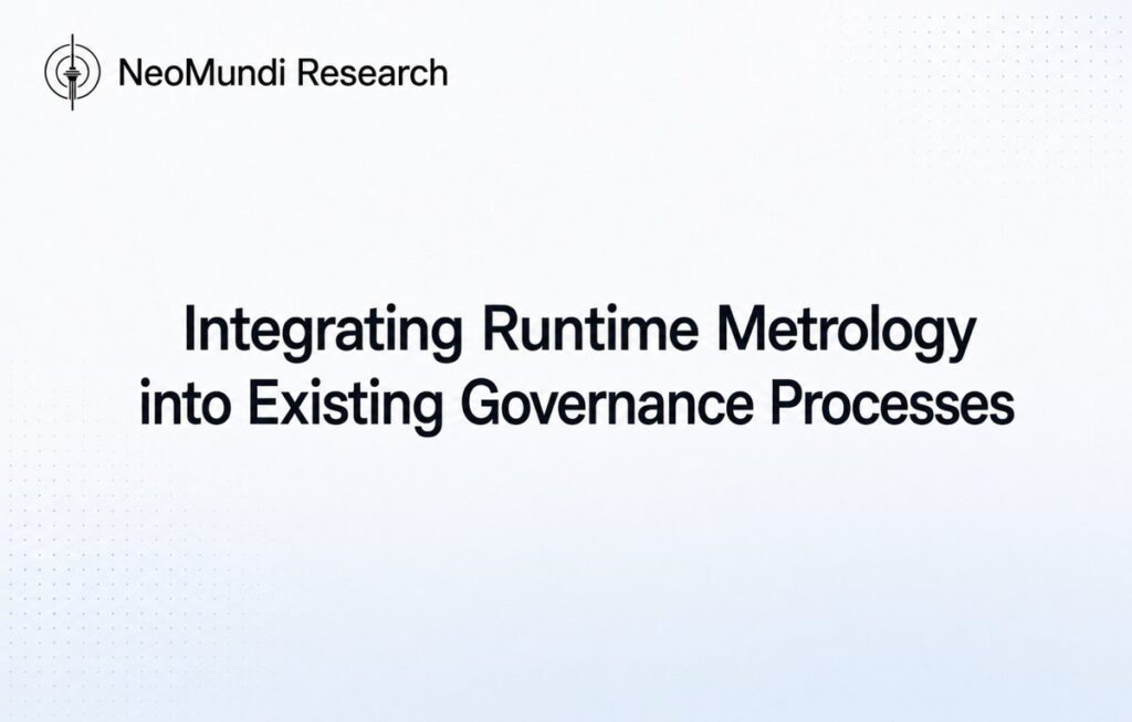 Integrating Runtime Metrology into Existing Governance Processes - NeoMundi Research