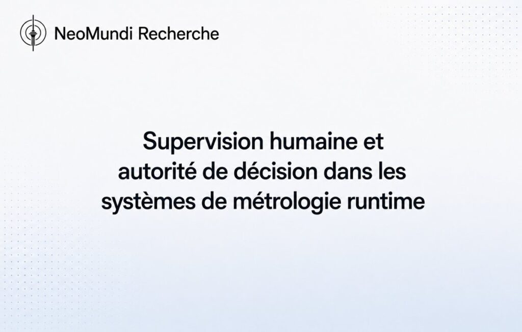 Supervision humaine et autorité de décision dans les systèmes de métrologie runtime – Référence Gouvernance IA par NeoMundi Recherche